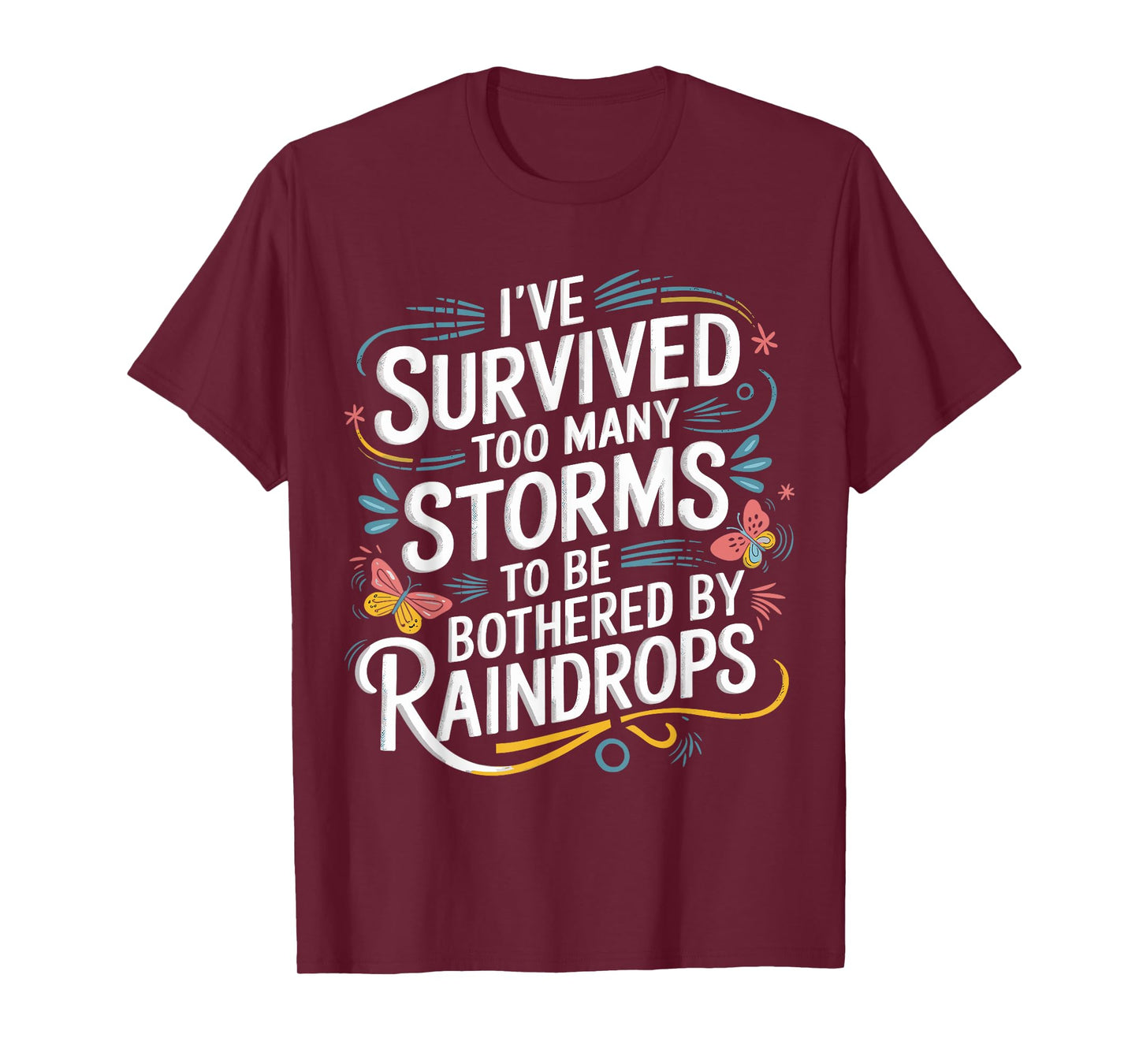 I've Survived Too Many Storms To Be Bothered By Raindrops T-Shirt