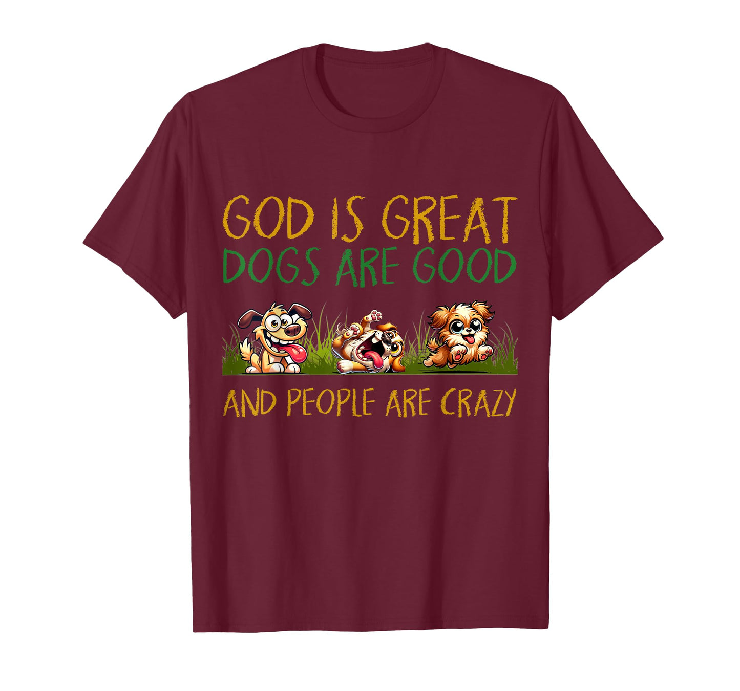 God Is Great Dogs Are Good And People Are Crazy Tee T-Shirt