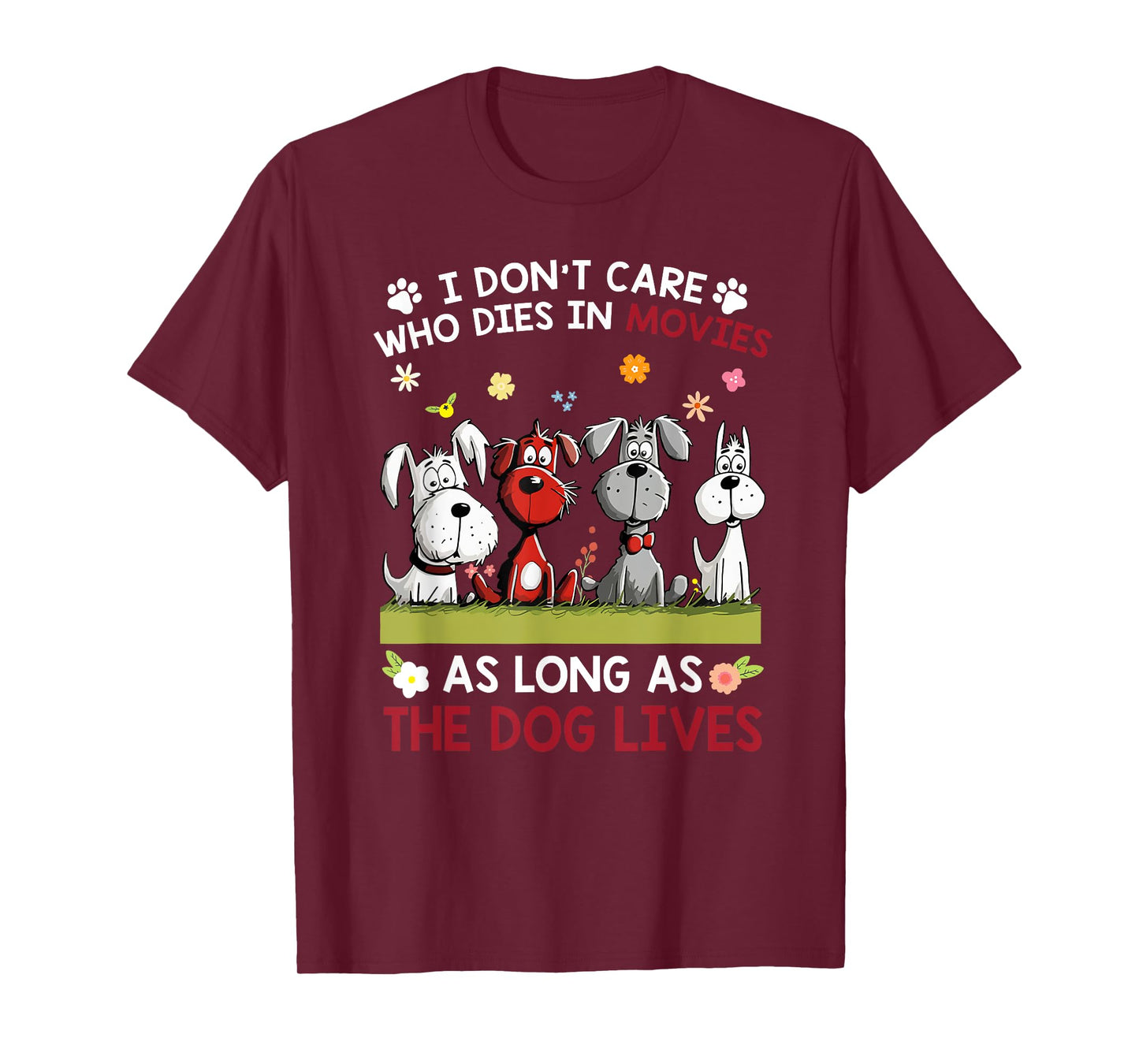 I don't care who dies in movies as long as the dog lives Men Women T-Shirt