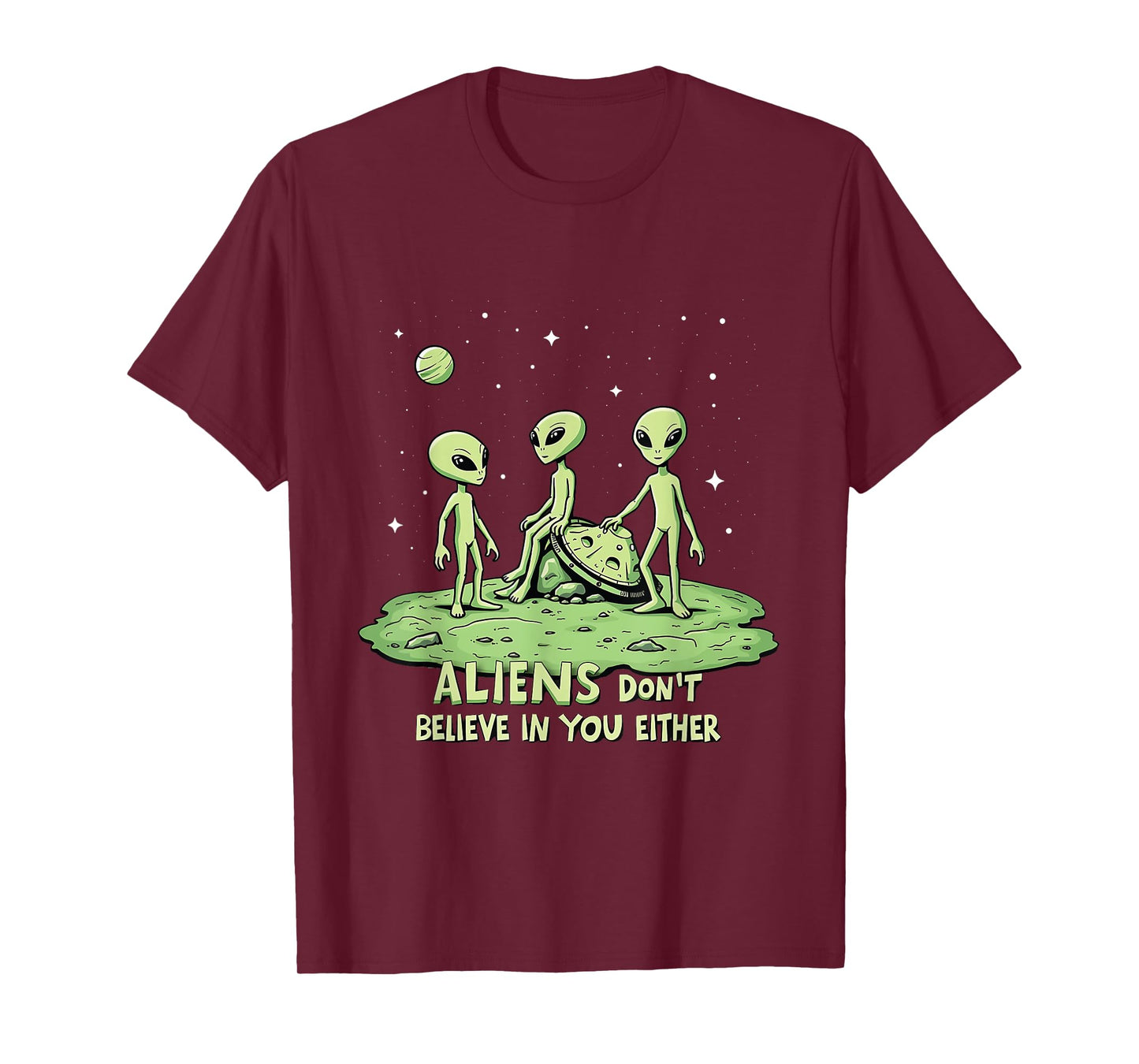 Aliens Don't Believe in You Either Sarcastic UFO Spaceship T-Shirt