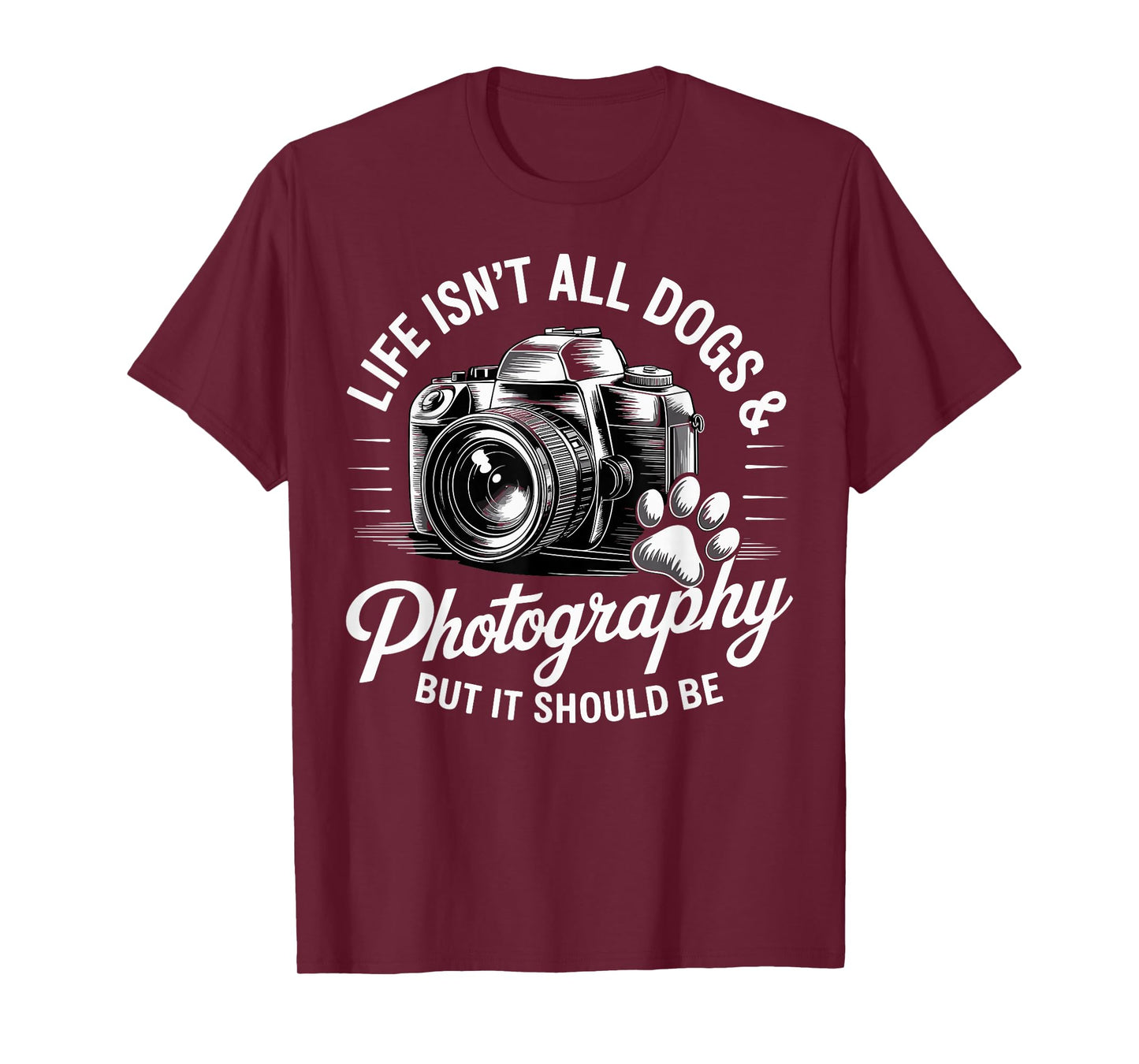 Life Isn't All Dogs And Photography Funny Photographer T-Shirt