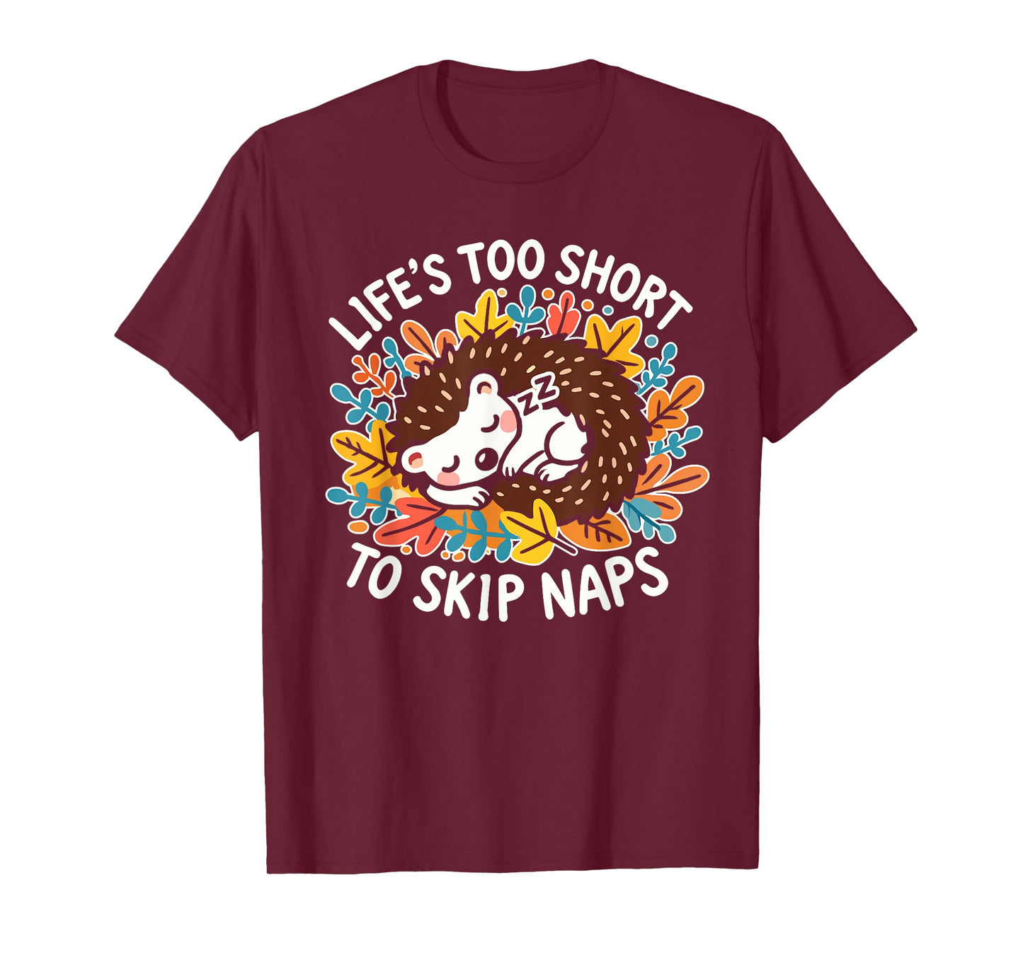 Cute Hedgehog Napping - Life’s Too Short to Skip Naps T-Shirt