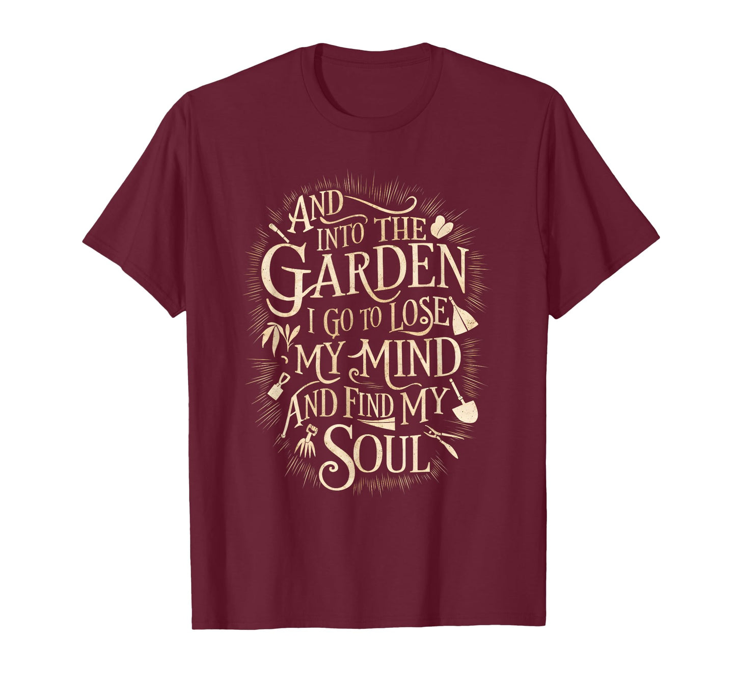 And Into The Garden I Go To Lose My Minds And Find My Soul T-Shirt