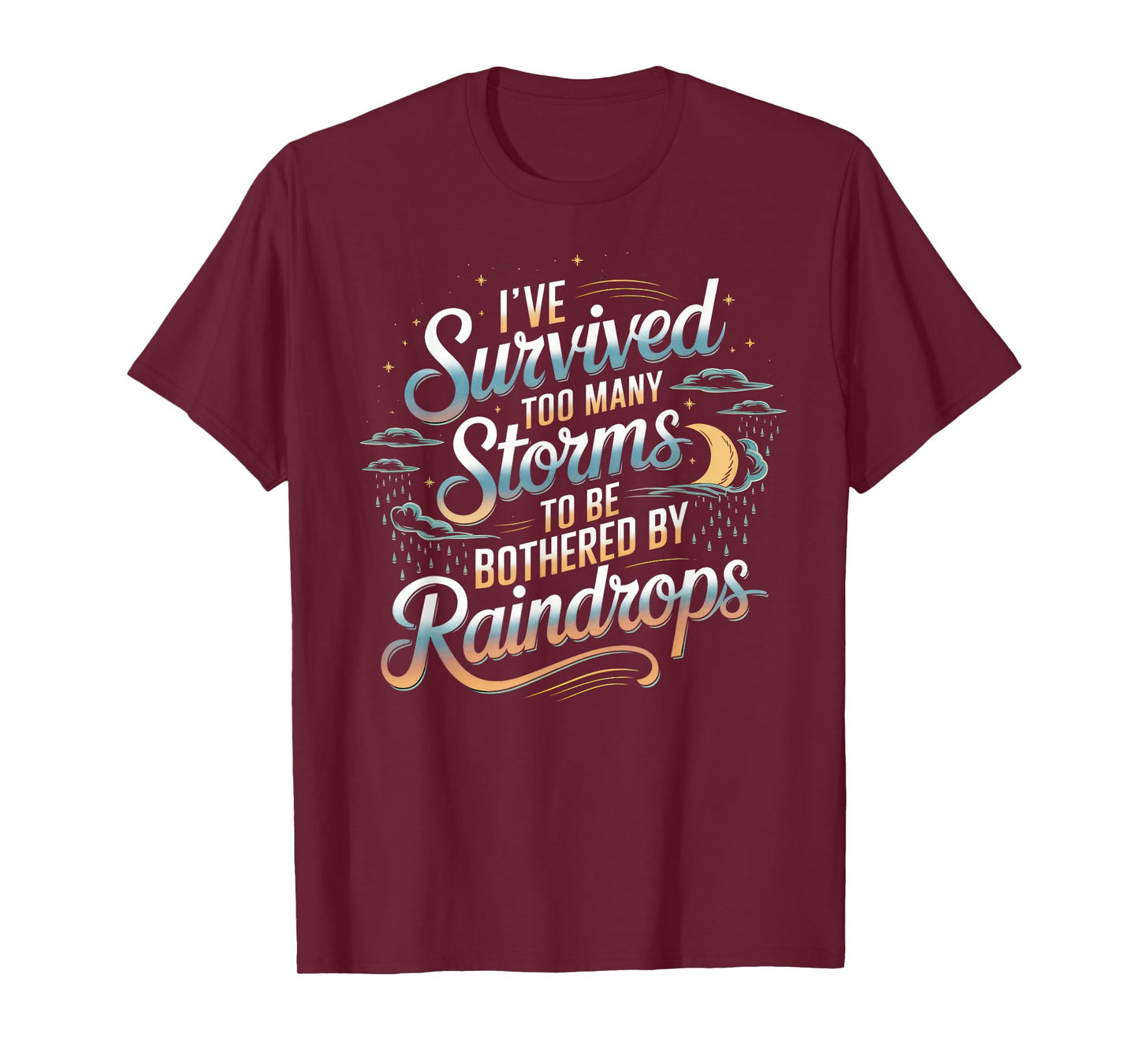 I've Survived Too Many Storms To Be Bothered By Raindrops T-Shirt