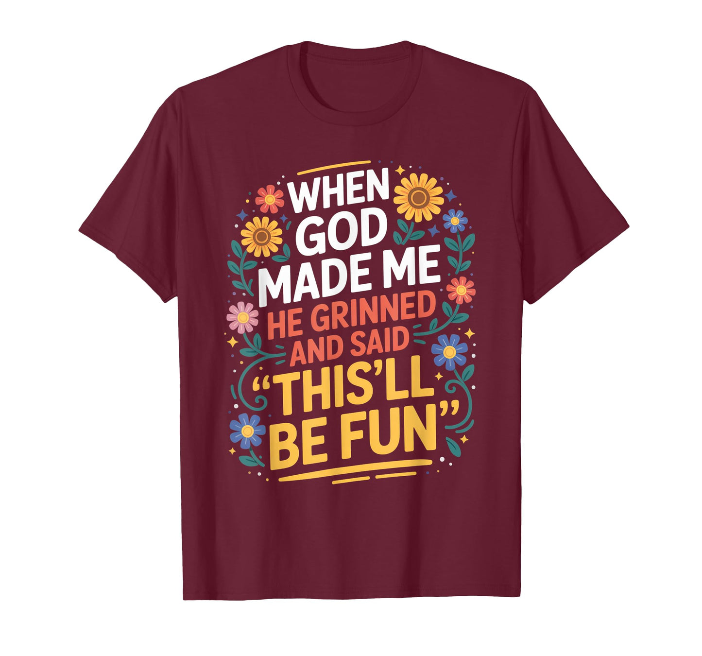 When God Made Me He Grinned Said This'll Be Fun Sarcastic T-Shirt