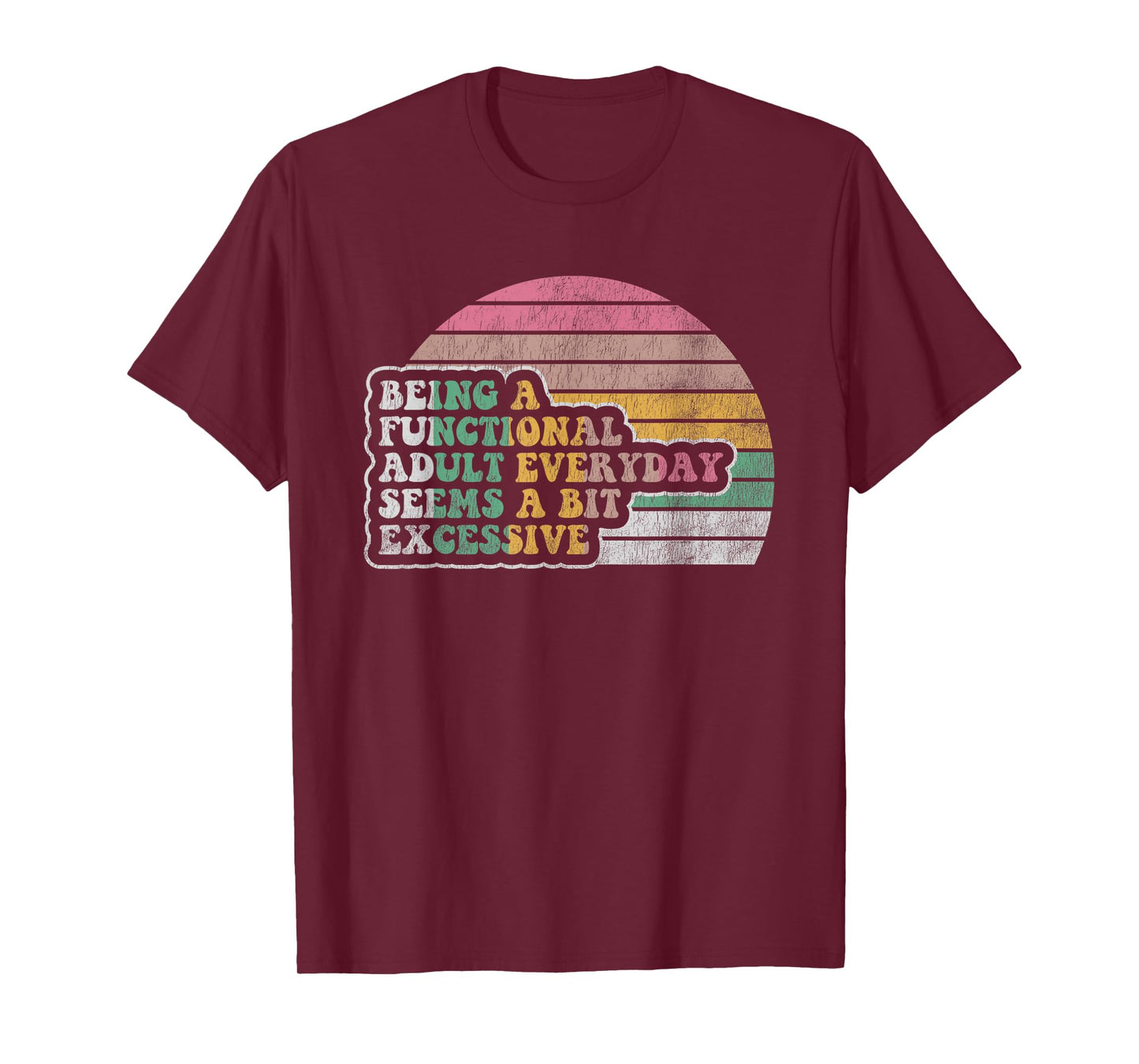 Being A Functional Adult Everyday Seems Excessive T-Shirt