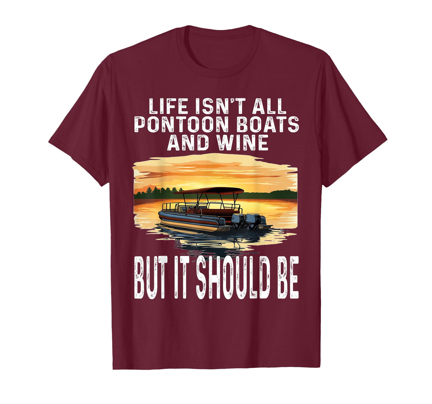 Life Isn't All Pontoon Boats And Wine But It Should Be Funny T-Shirt