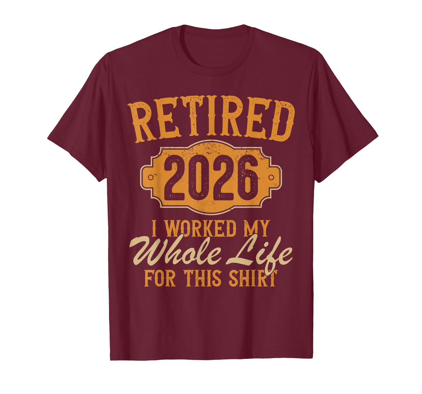 Funny Retirement 2026 Retired Worked My Whole Life for This T-Shirt