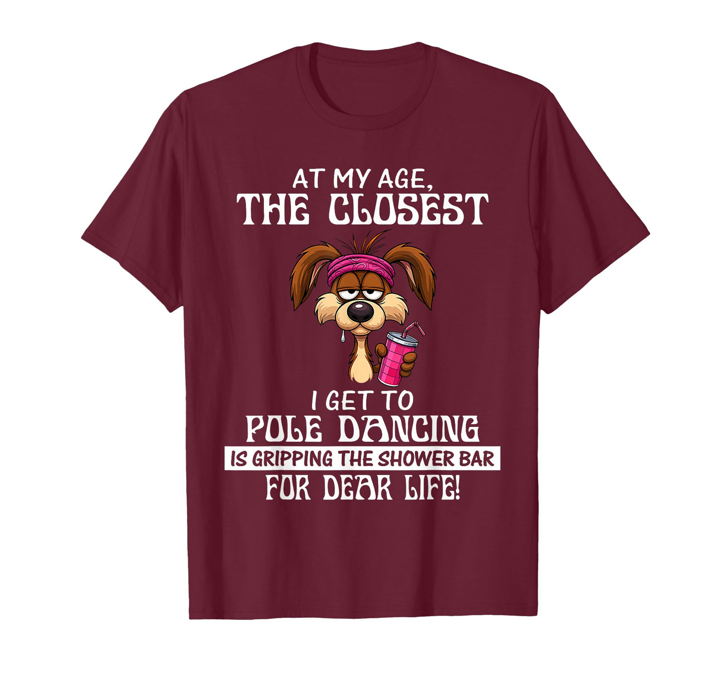 at My Age The Closest I Get to Pole Dancing is Gripping T-Shirt
