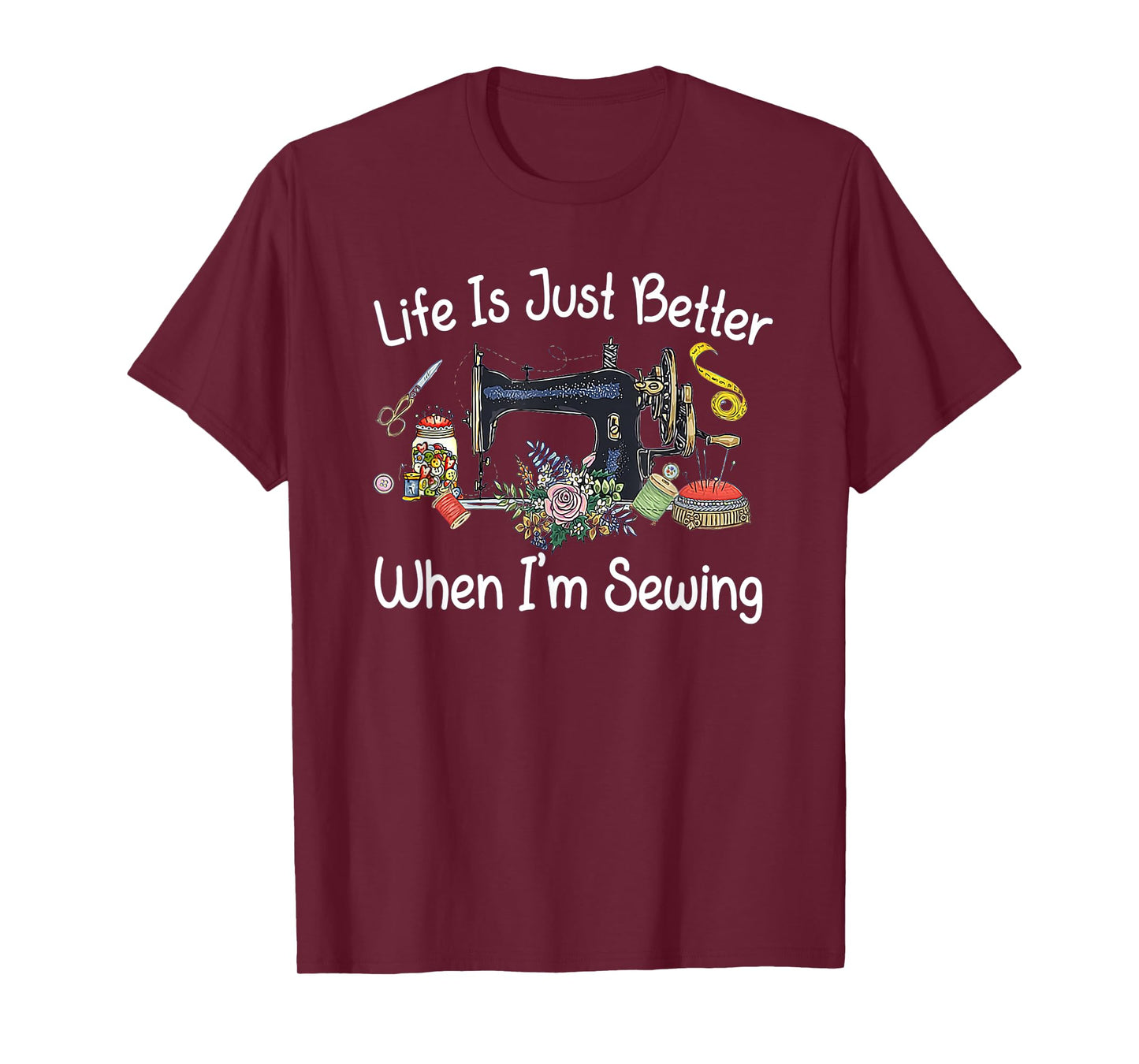 Life Is Just Better When I'm Sewing Funny Sewing Machine T-Shirt
