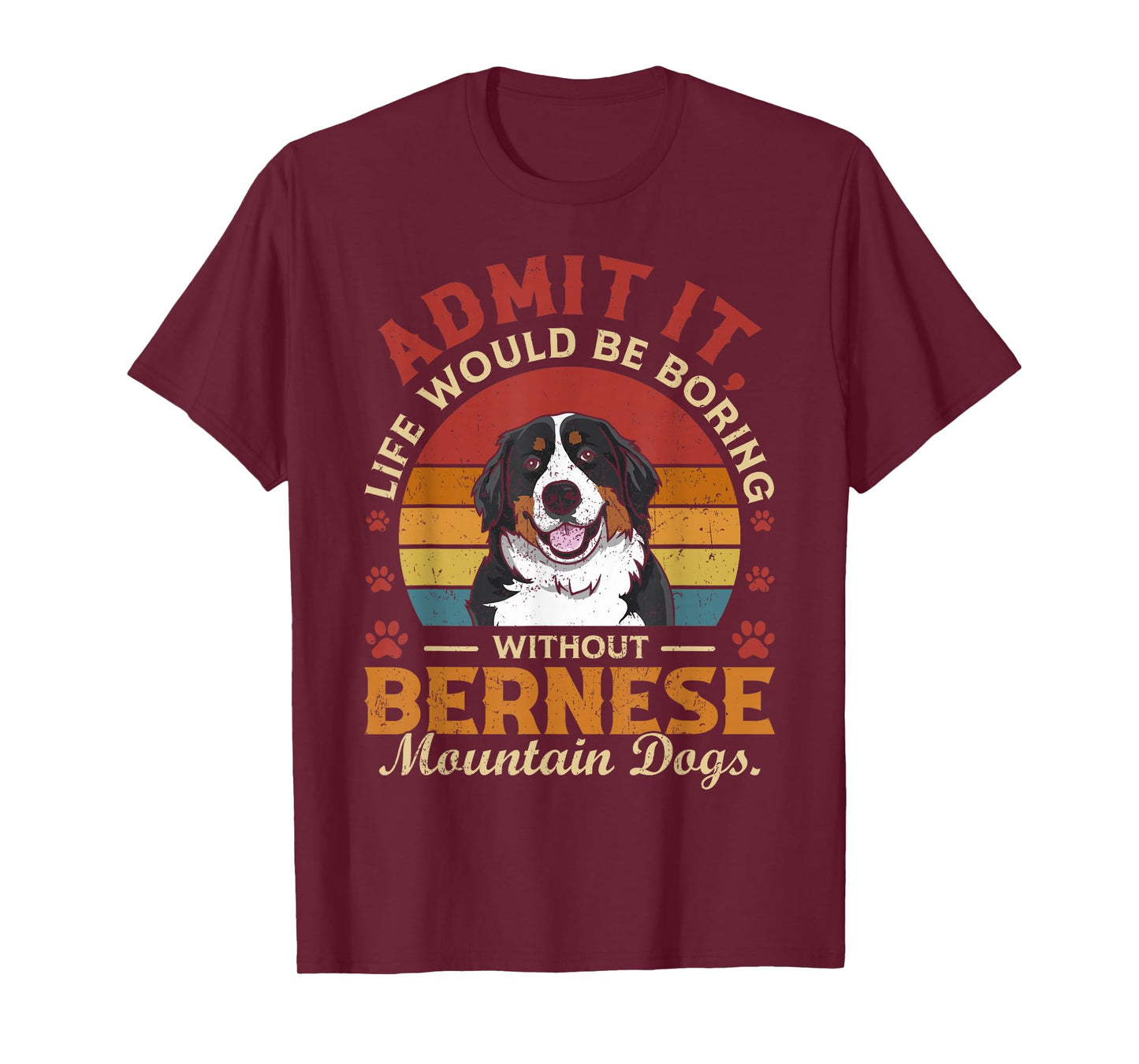 Admit It Life's Boring Without Bernese Mountain Dogs Funny T-Shirt