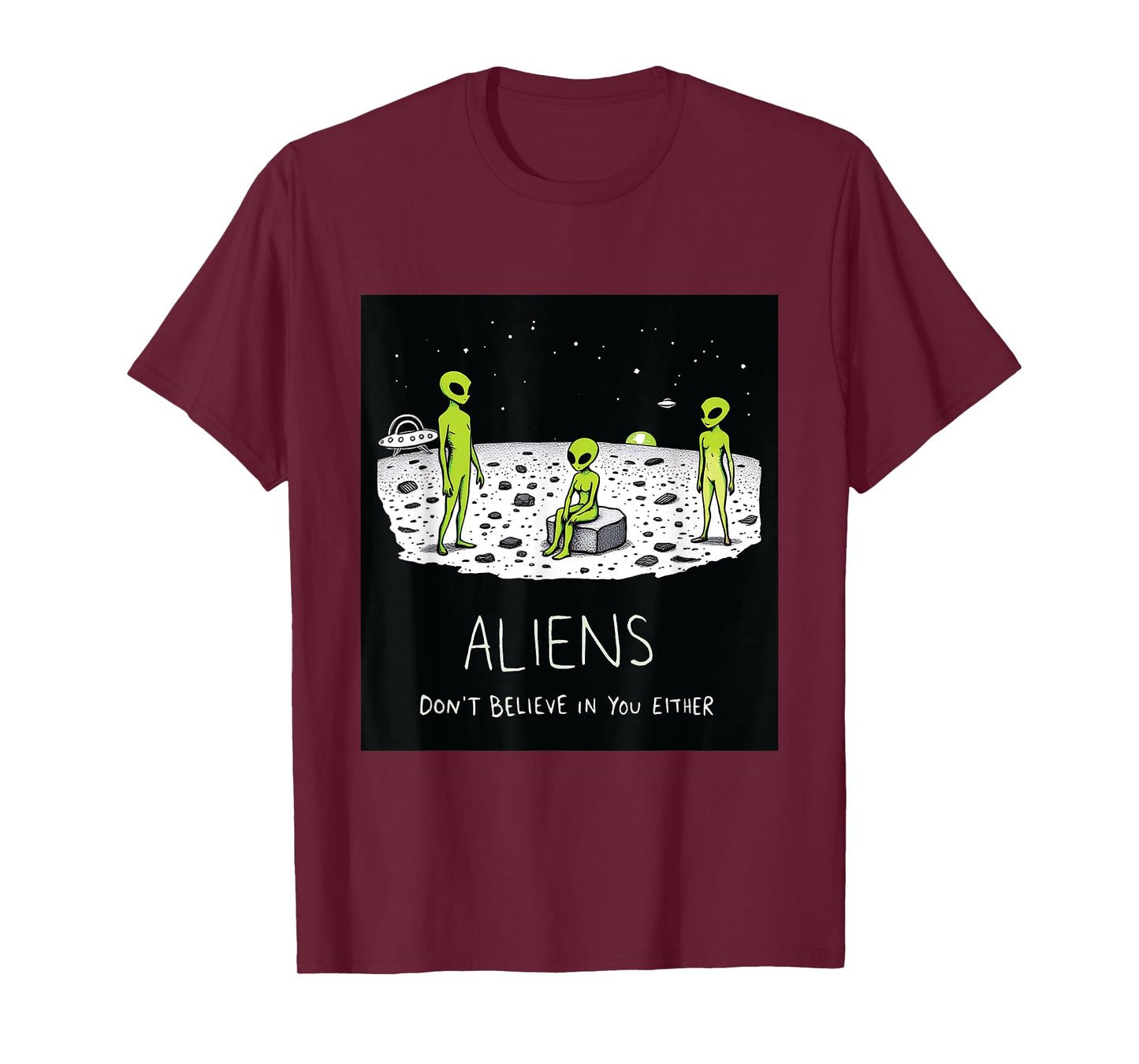Aliens Don't Believe in You Either Funny Sarcastic UFO Joke T-Shirt