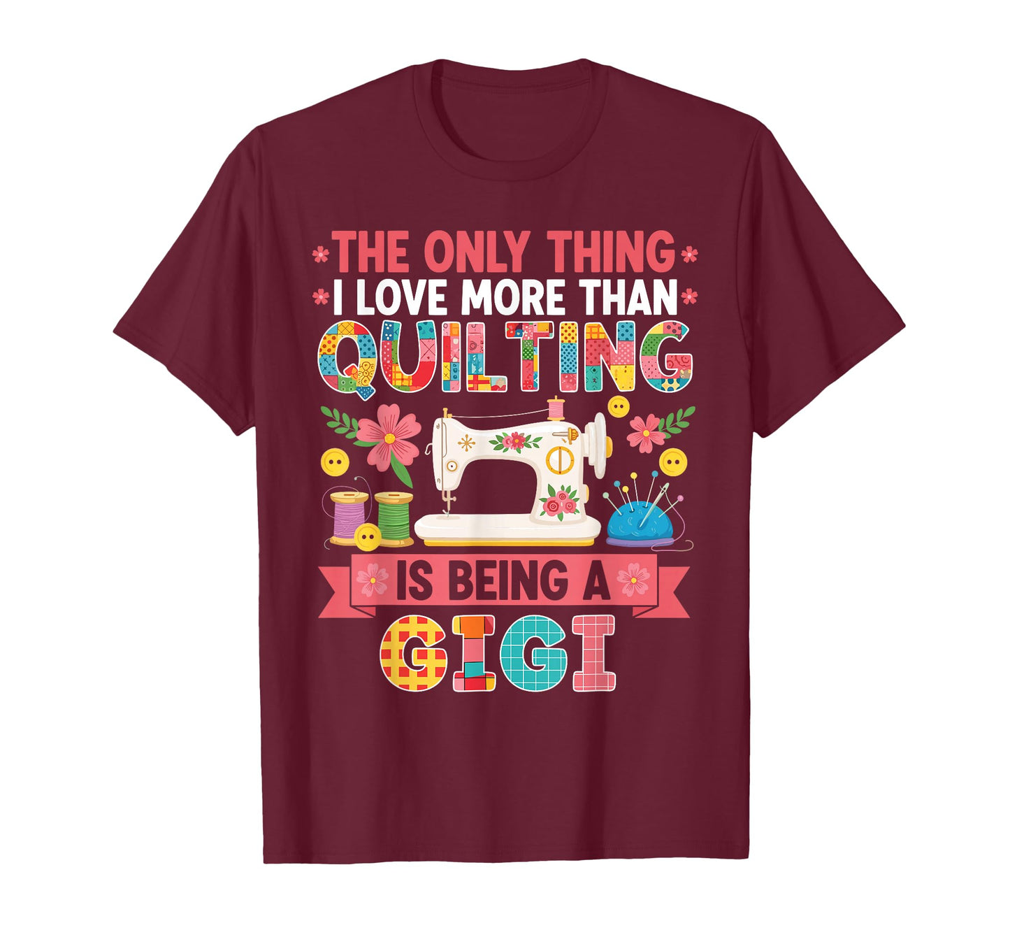 The Only Thing I Love More Than Quilting is Being A Gigi T-Shirt