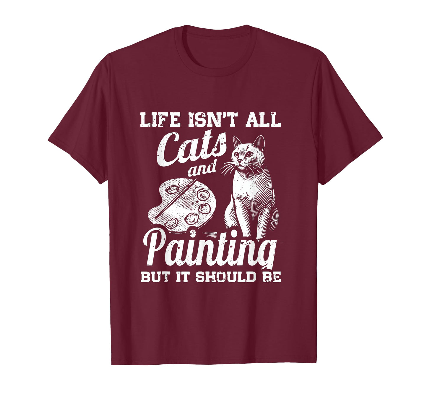 Life Isn't All Cats And Painting But It Should Be T-Shirt