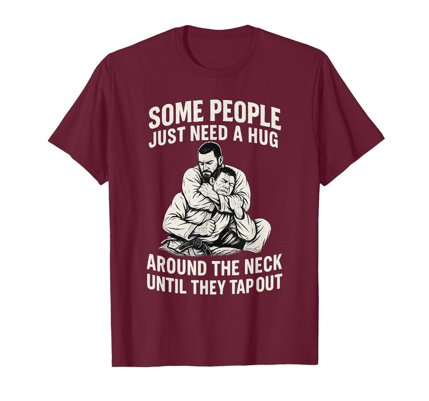 Some People Just Need A Hug Around The Neck Until They Tap T-Shirt