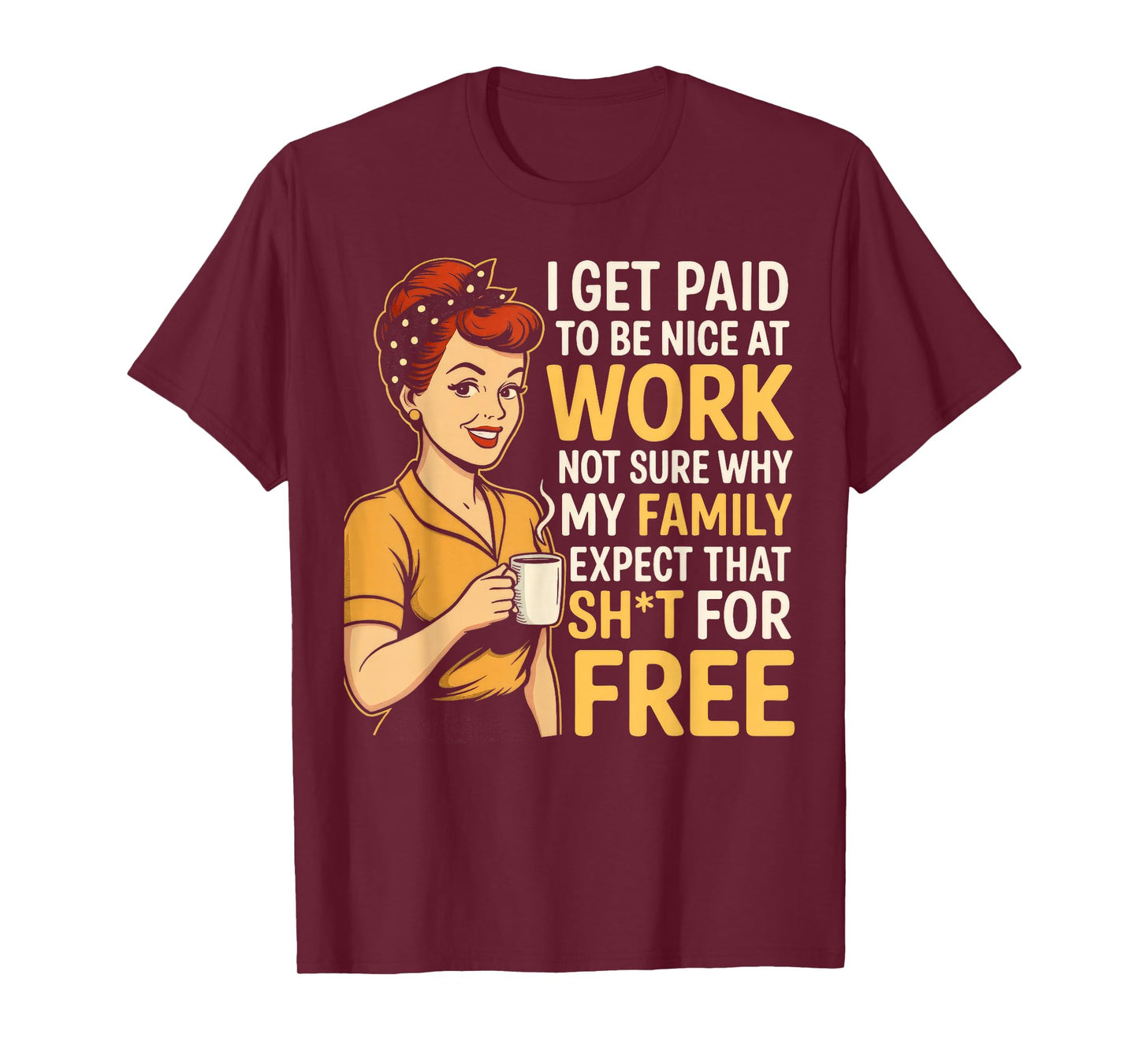 I Get Paid to Be Nice at Work Not Sure Why My Family Expect T-Shirt