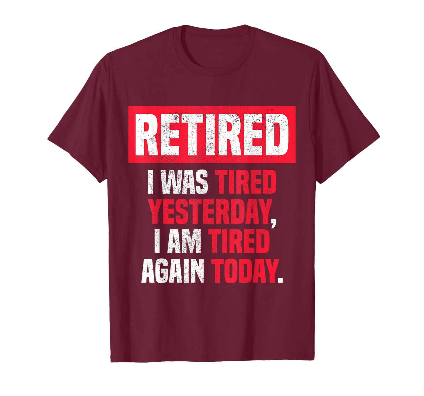Retired I was tired yesterday, I am tired again today funny T-Shirt