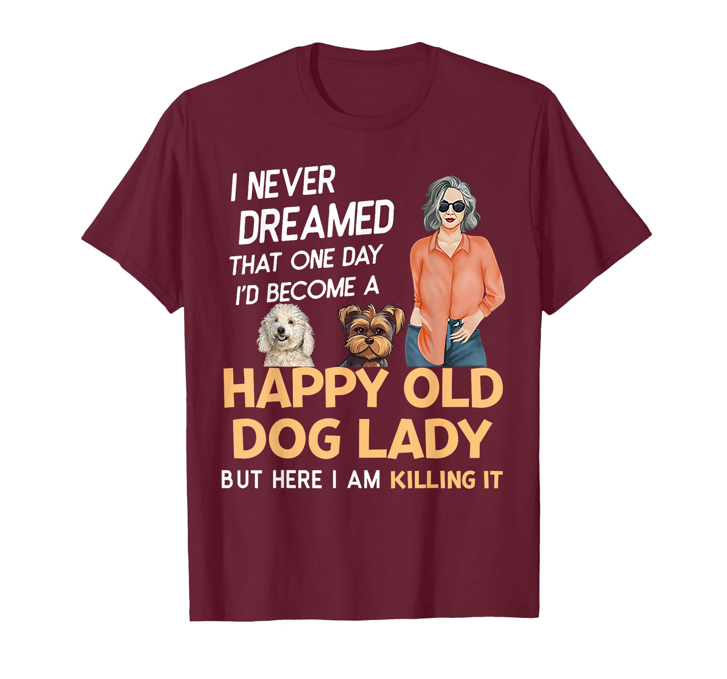 I Never Dreamed That One Day I'd Become A Happy Old Dog Lady T-Shirt