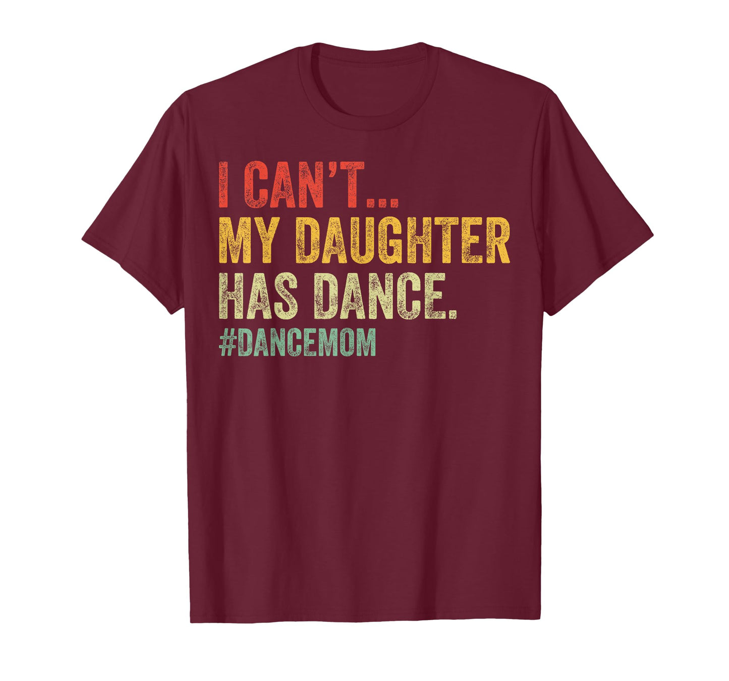 I Can't My Daughter Has Dance Funny Dance Mom T-Shirt