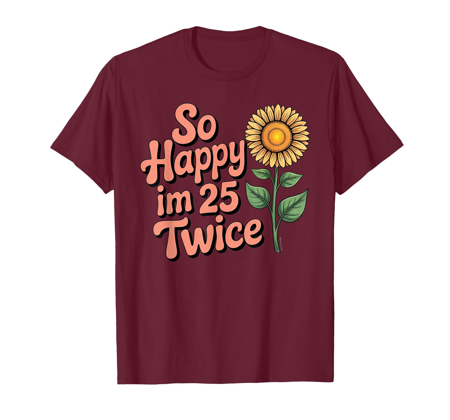 So Happy I'm 25 Twice Sunflower Funny 50th Birthday 50 Year T-Shirt