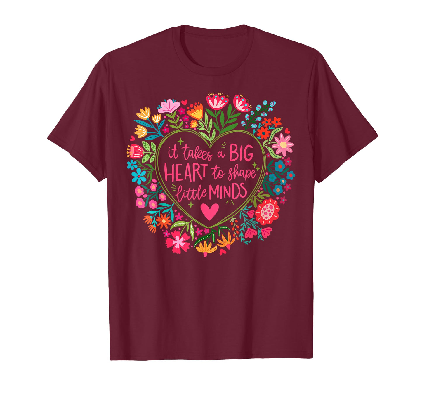 It Takes A Big Heart To Shape Little Minds Teacher Life Gift T-Shirt