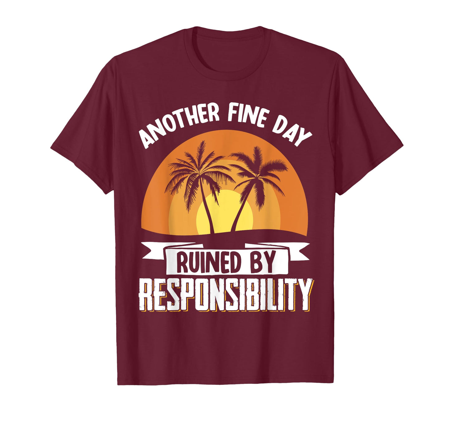 Another Fine Day Ruined By Responsibility T-Shirt