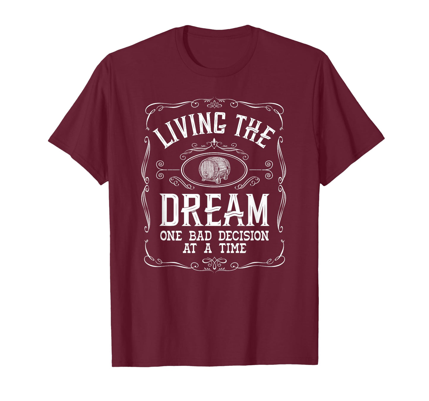 Living The Dream One Bad Decision At A Time Whiskey T-Shirt