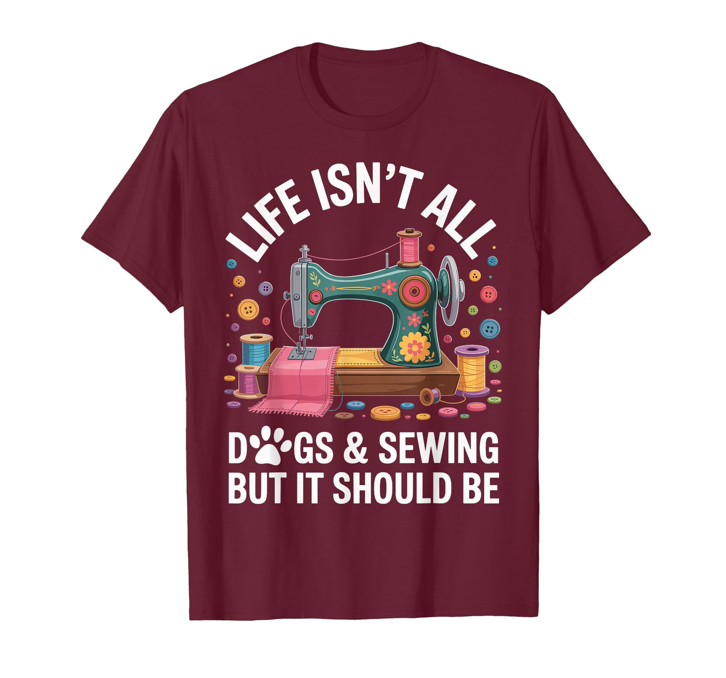 Life Isn't All Dogs And Sewing Funny Sewer Quilting T-Shirt