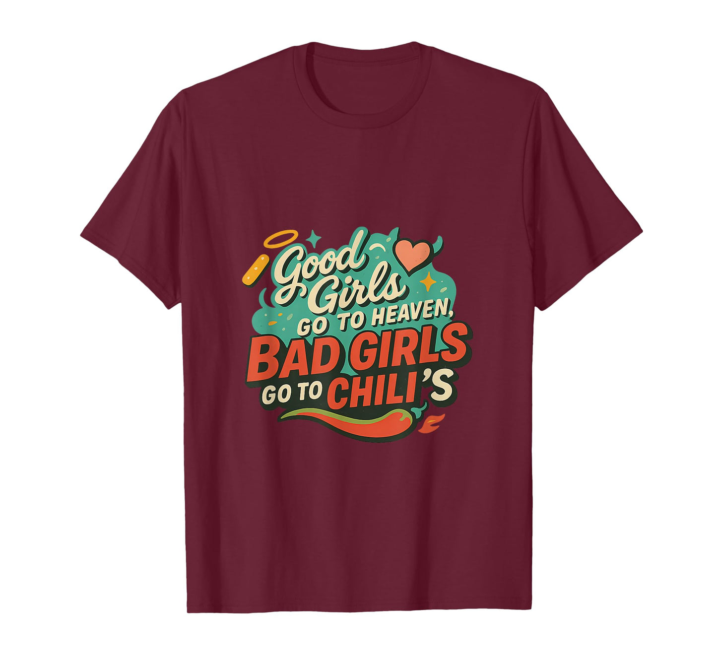 Good Girls Go To Heaven, Bad Girls Go To Chili's Joke Funny T-Shirt