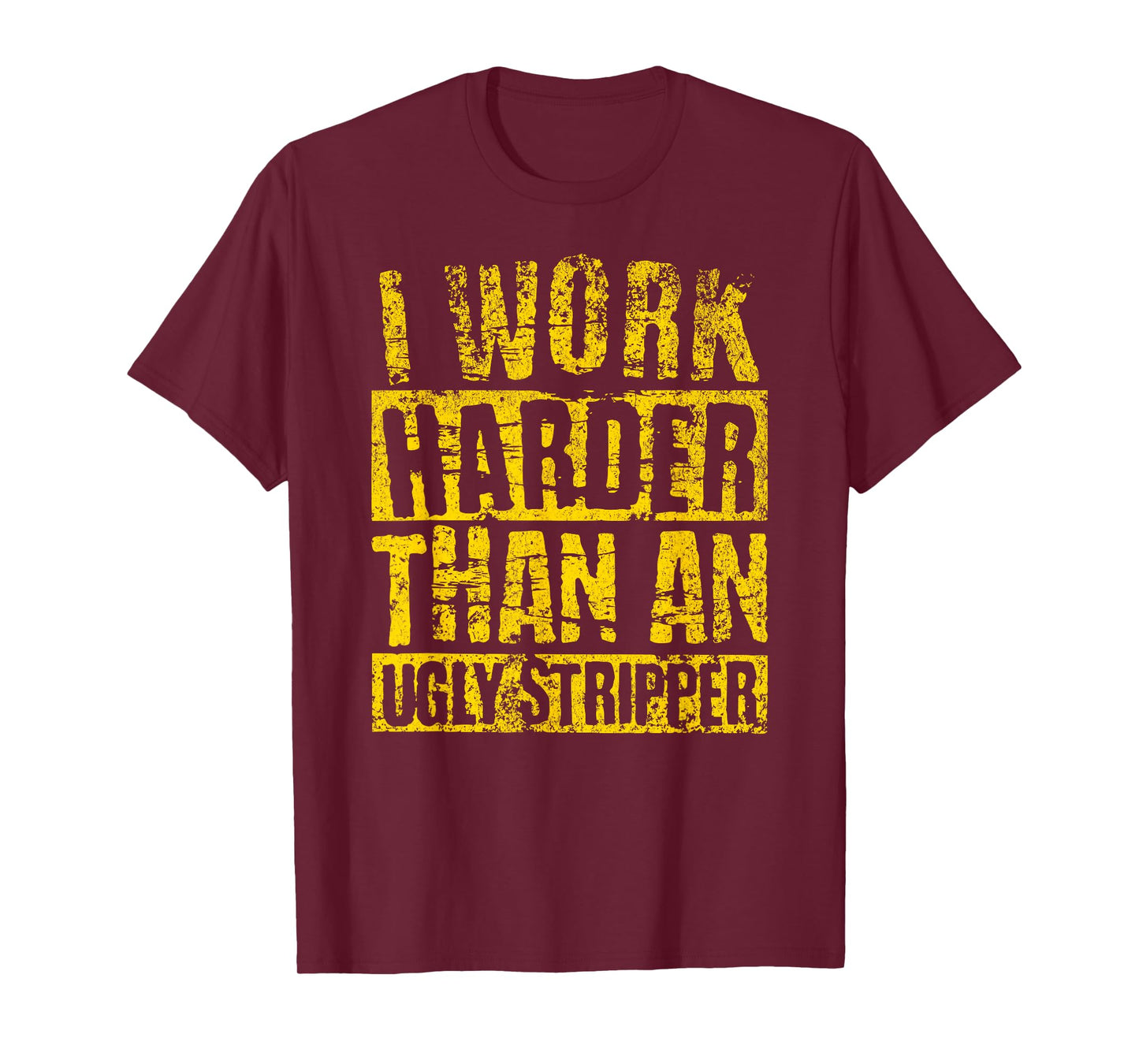 I Work Harder Than An Ugly Stripper FUNNY Crude Humor Joke T-Shirt