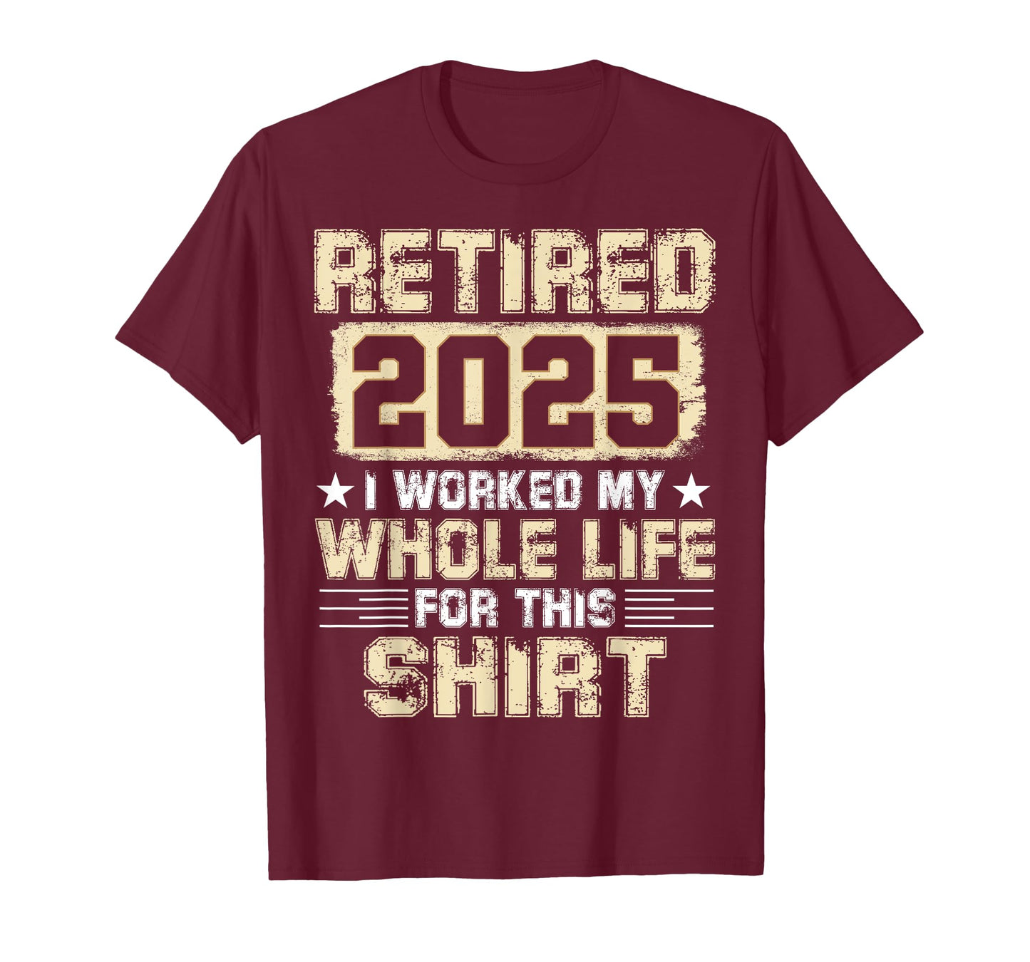 Funny Retirement Men Women I Worked My Whole Life For This T-Shirt