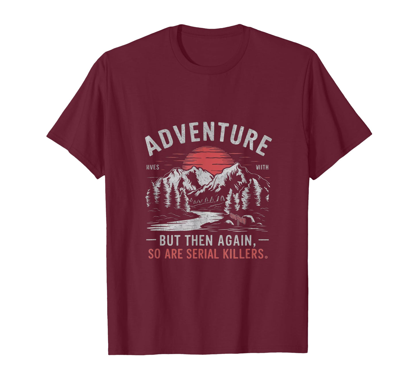 ADVENTURE IS OUT THERE BUT SO ARE SERIAL KILLERS T-Shirt