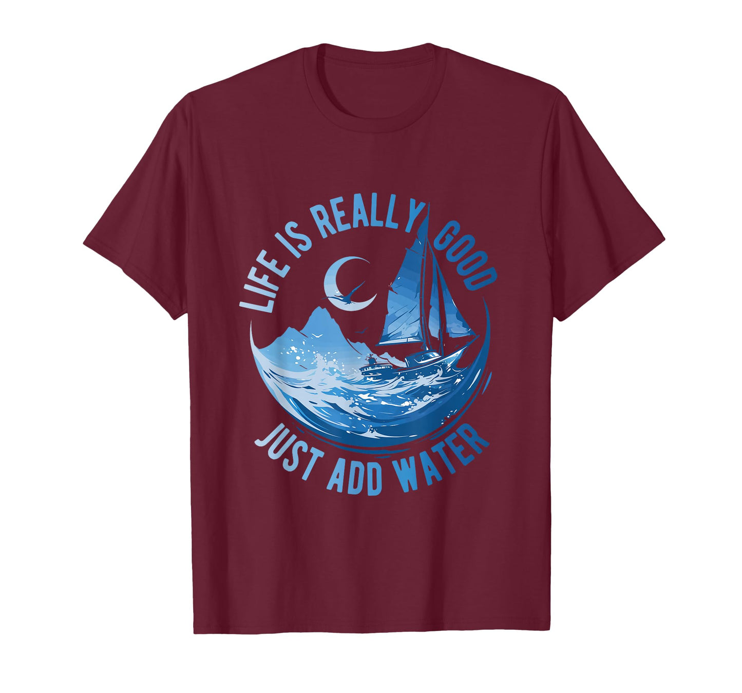 Life is Really Good Just Add Water Sailing Ocean Sailor Life T-Shirt