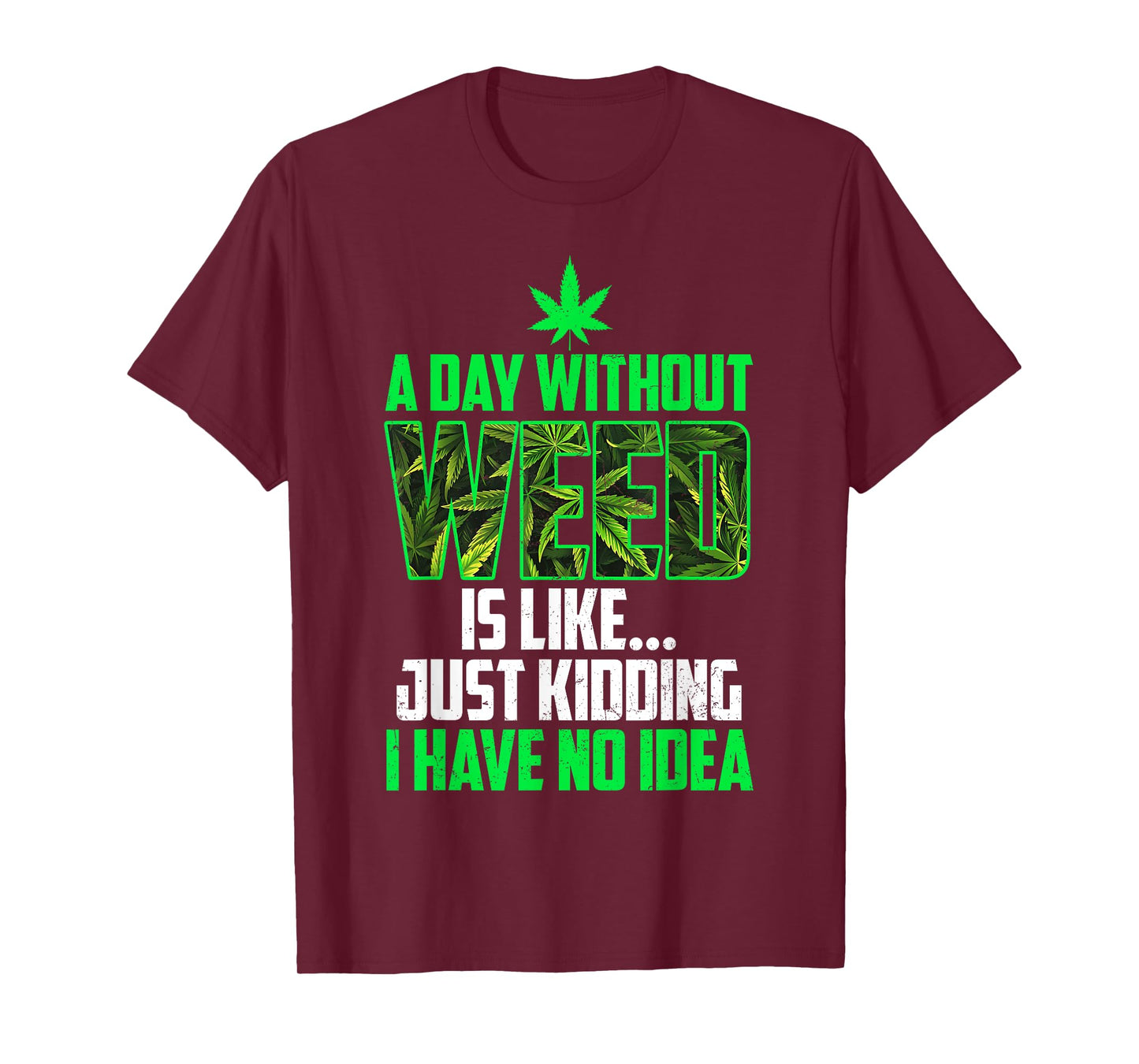 A Day Without Weed Is Like Just Kidding Funny Weed Humor T-Shirt