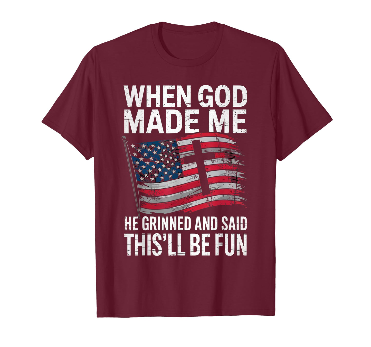 When God Made Me He Grinned Said This'll Be Fun Patriotic T-Shirt