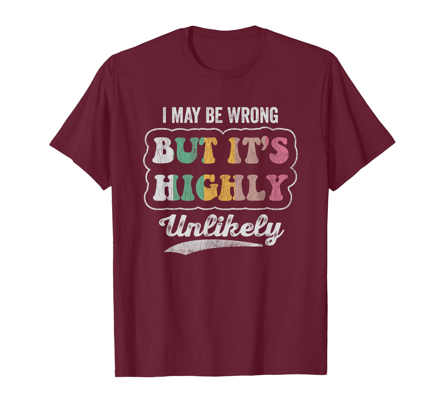 I May Be Wrong But It's Highly Unlikely T-Shirt
