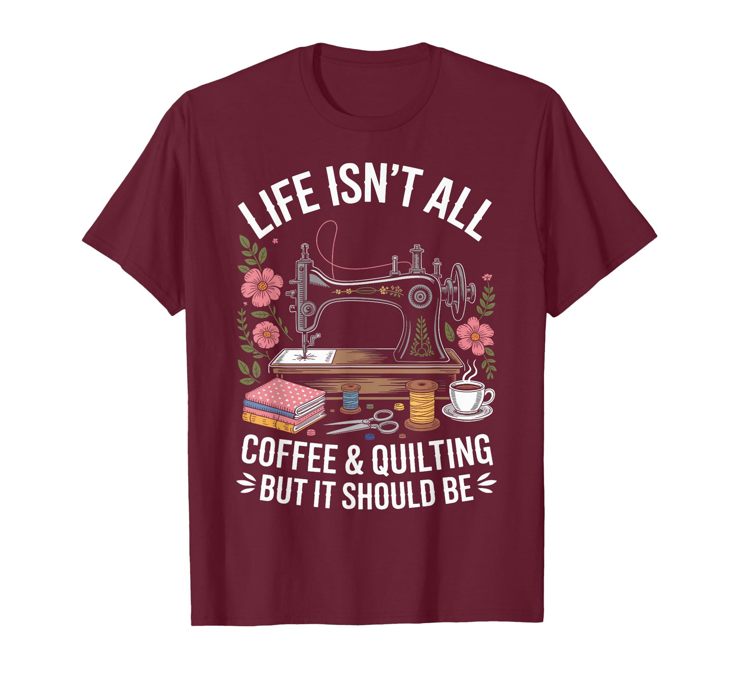 Life Isn't All Coffee And Quilting Funny Quilt T-Shirt