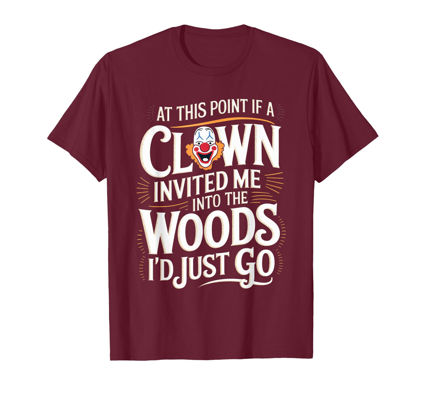 At this point if clown invited me into the woods I'd just go T-Shirt