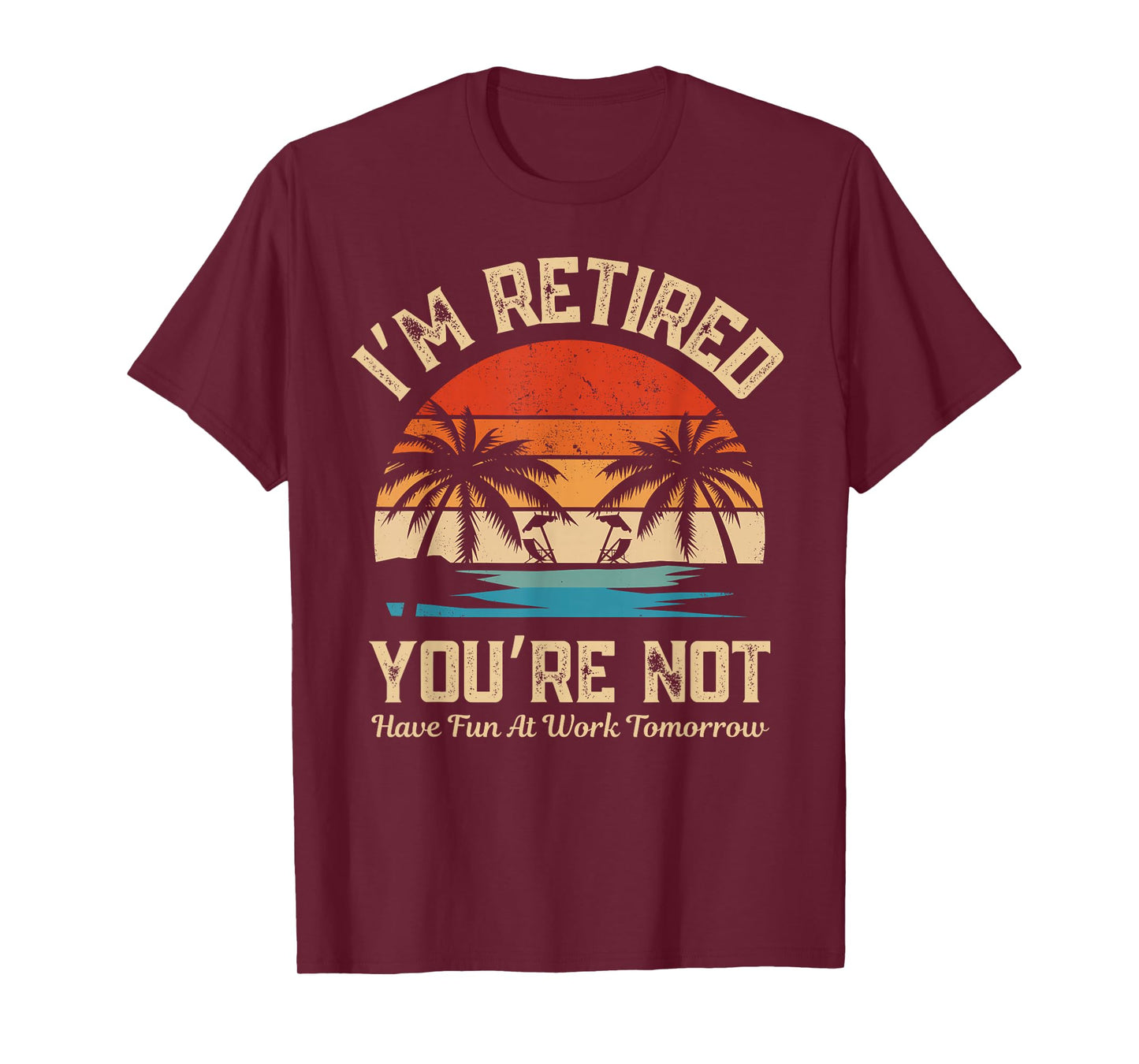 I'm Retired You're Not Have Fun At Work Tomorrow Retirement T-Shirt
