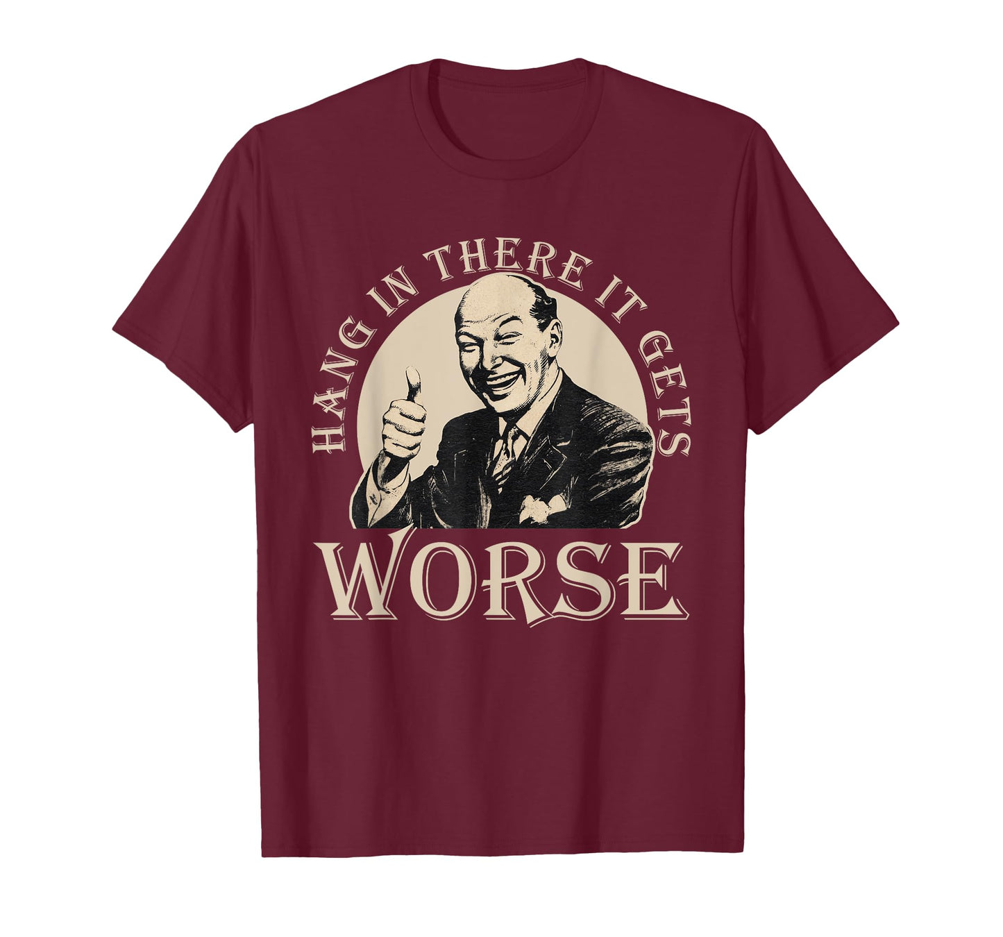 Hang In There It Gets Worse | Sarcastic T-Shirt
