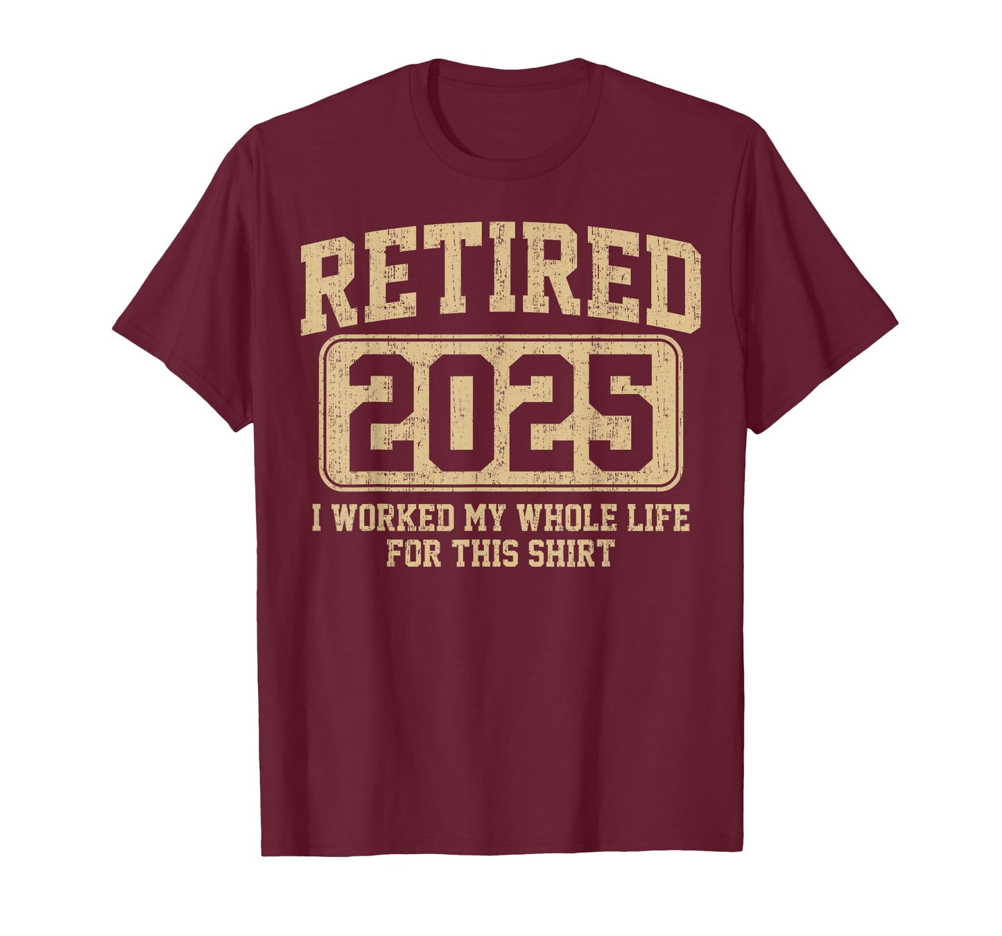 Retired 2025 retirement I Worked My Whole Life For This T-Shirt