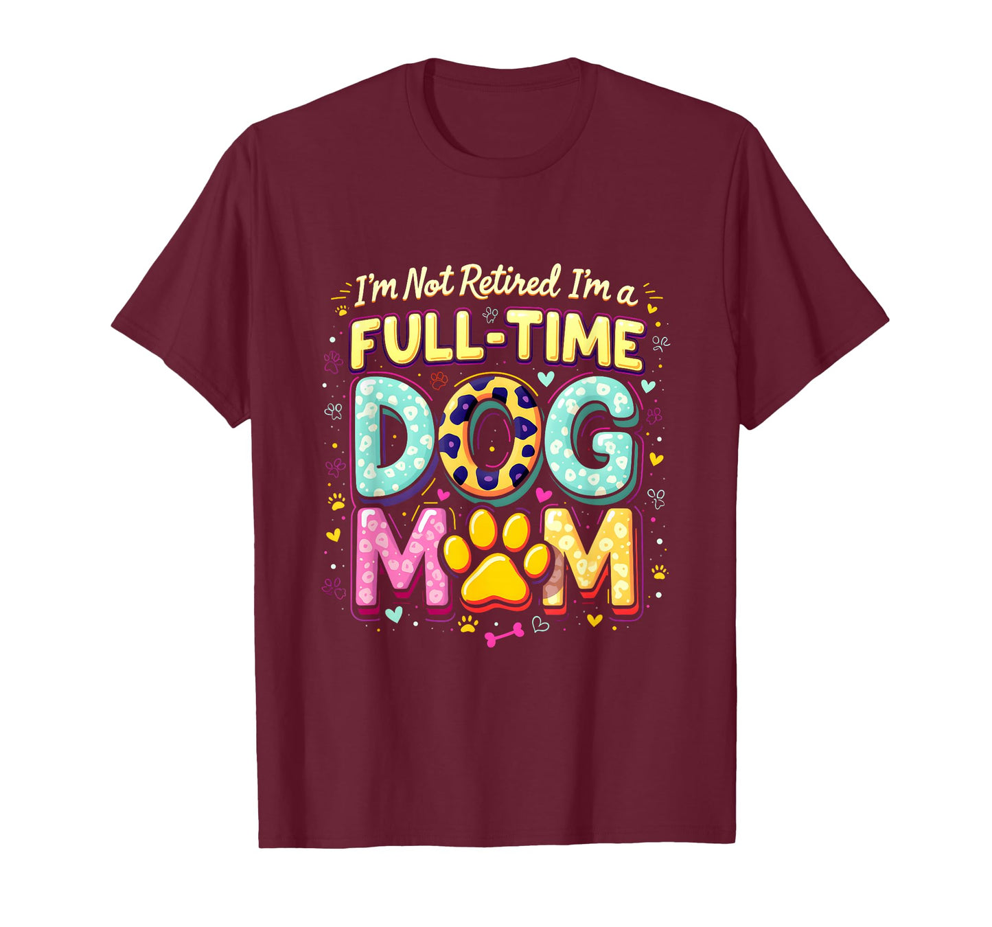 I'm Not Retired I'm A Full Time Dog Mom Retirement 2025 T-Shirt