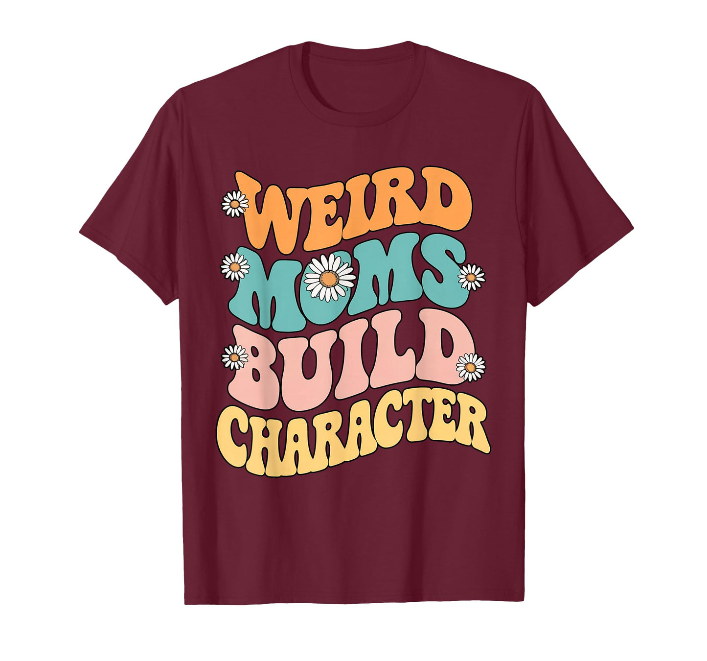 Weird Moms Build Character Retro Groovy Daisy Flower Funny T-Shirt
