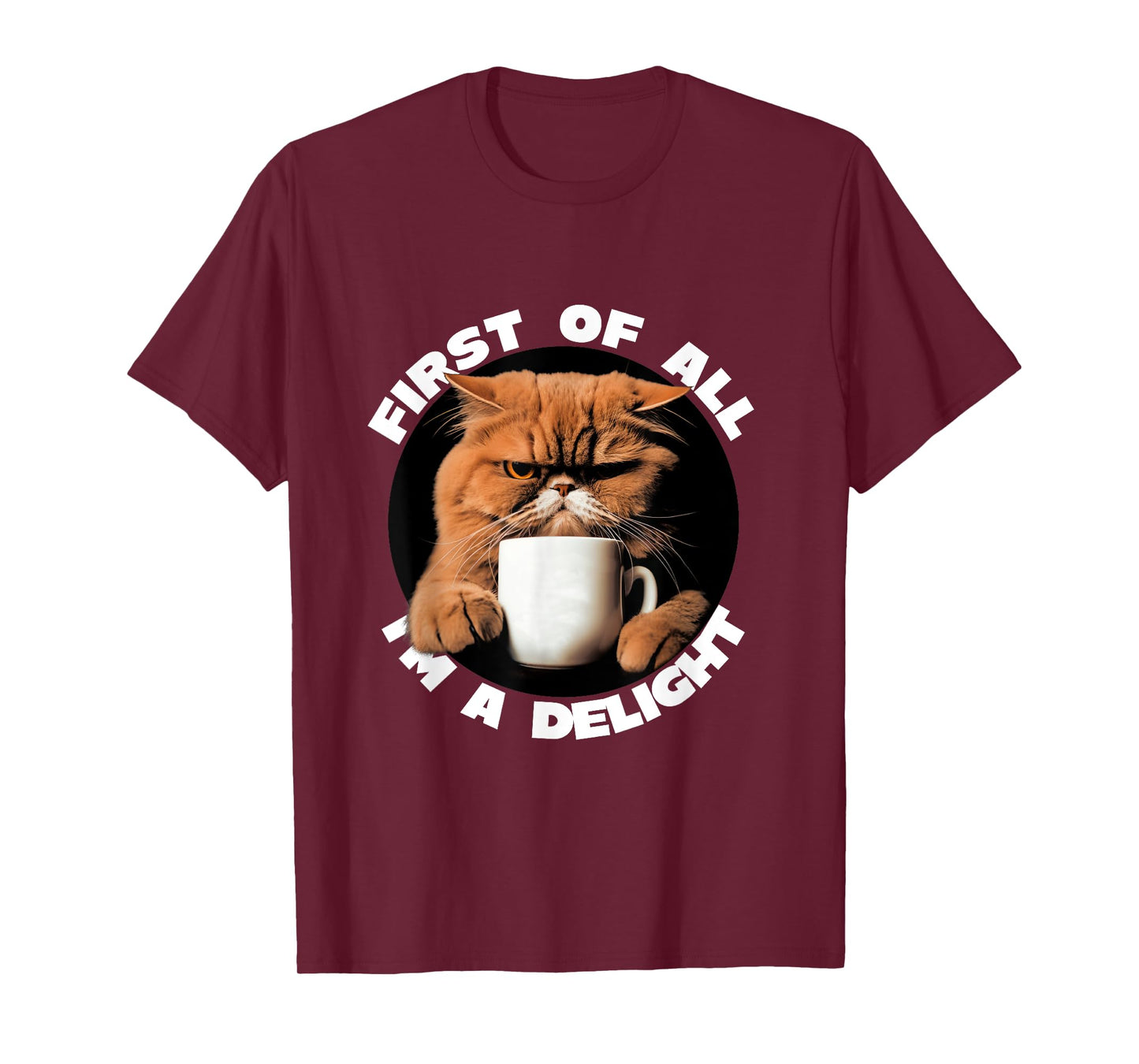 First Of All I'm A Delight Sarcastic Coffee Grumpy Funny Cat T-Shirt