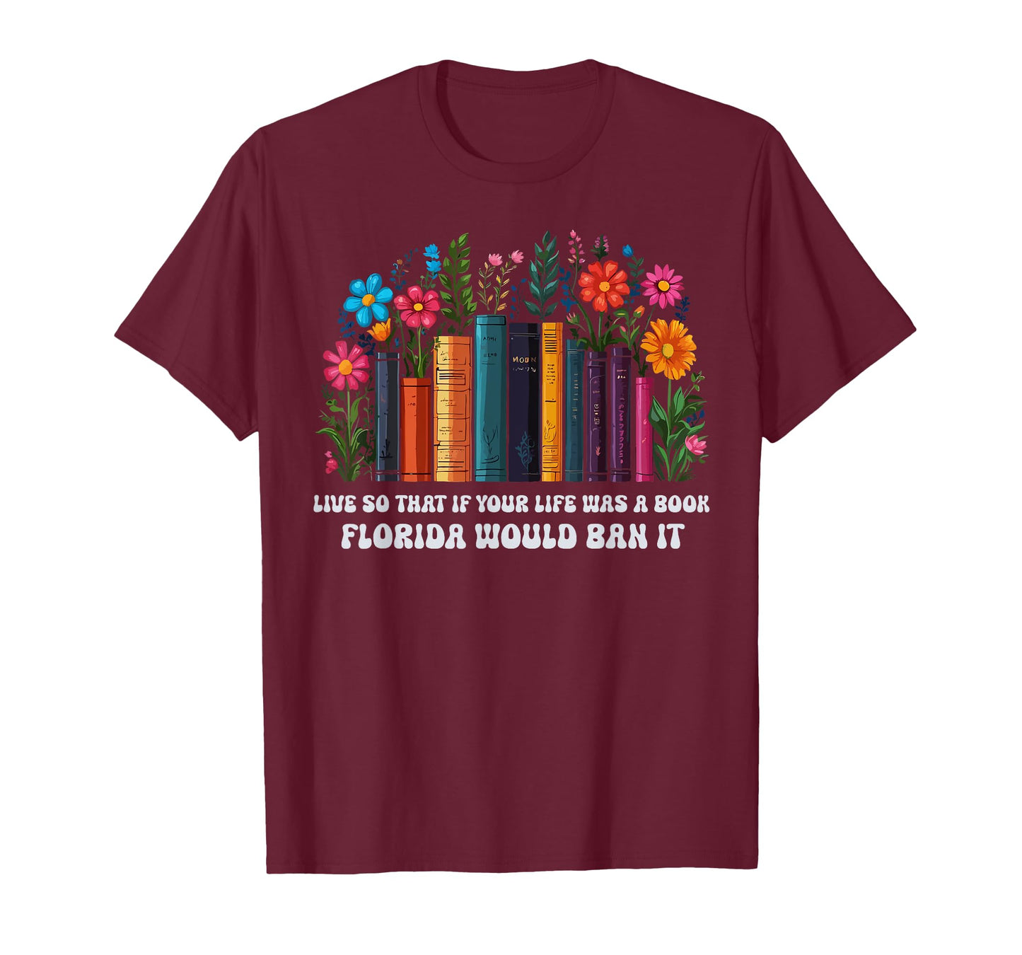 Live So That If Your Life Was A Book Florida Would Ban It T-Shirt
