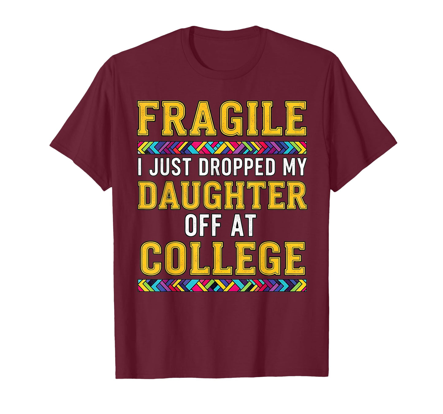 Fragile I Just Dropped My Daughter Off at College Parents T-Shirt