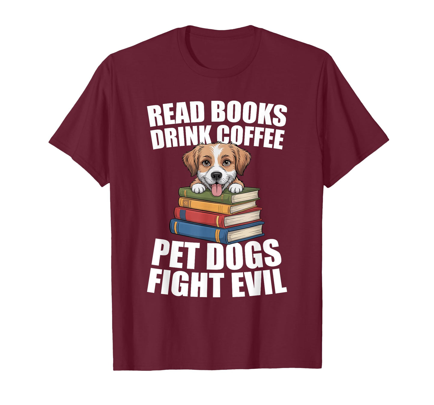 Read Books Drink Coffee Pet Dogs Fight Evil Bookworm Dog T-Shirt