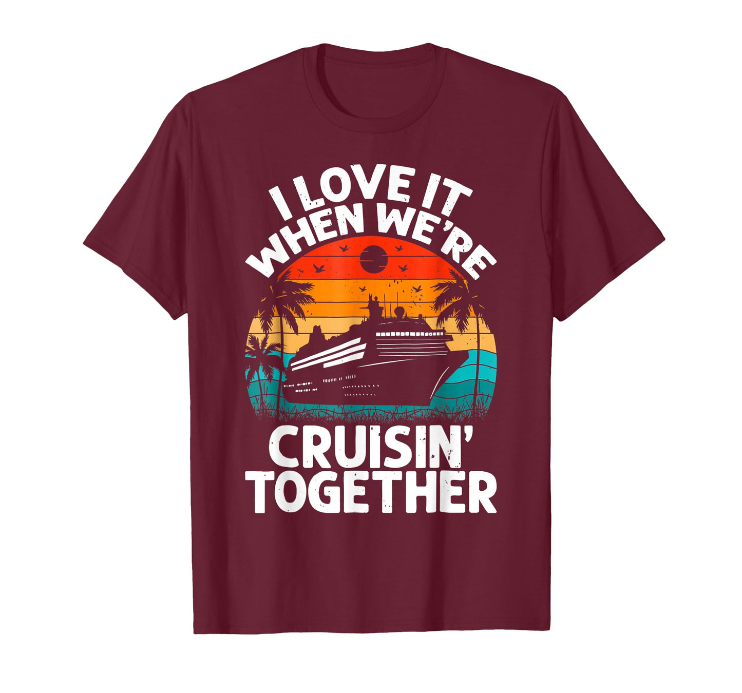 I Love It When We're Cruisin Together Retro Vintage Cruise T-Shirt