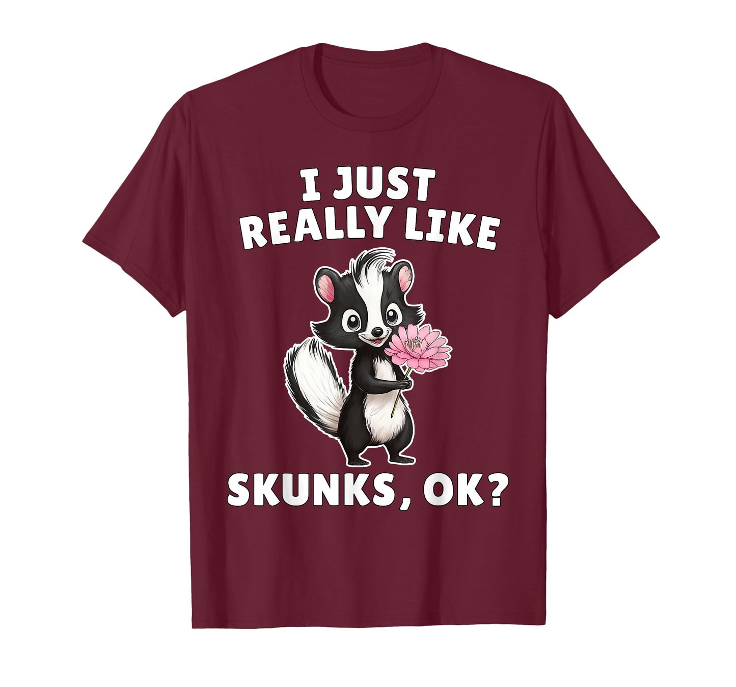 I Just Really Like Skunks Ok? - Cute Skunk Animal Lover T-Shirt