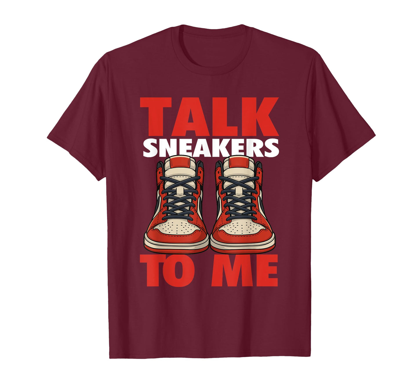 Talk Sneakers to Me - Sneaker Head Sneaker Fan T-Shirt